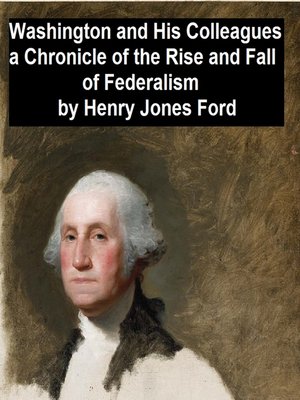 cover image of Washington and His Colleagues, a Chronicle of the Rise and Fall of Federalism